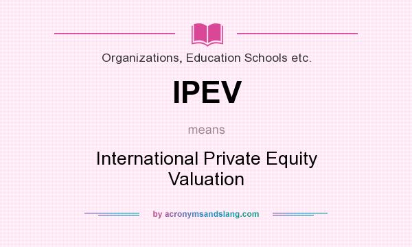 What does IPEV mean? It stands for International Private Equity Valuation