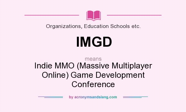 What does IMGD mean? It stands for Indie MMO (Massive Multiplayer Online) Game Development Conference