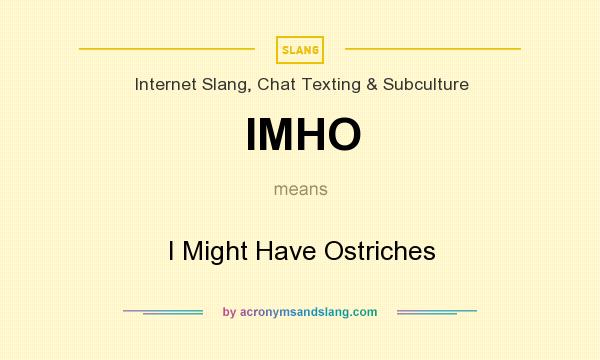What does IMHO mean? It stands for I Might Have Ostriches