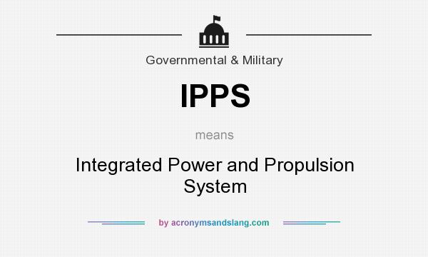 What does IPPS mean? It stands for Integrated Power and Propulsion System