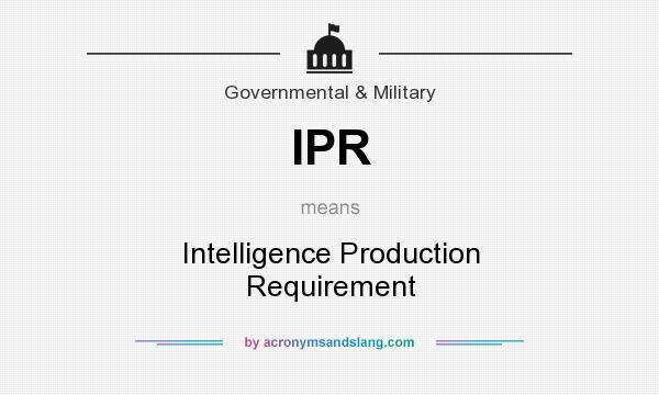 What does IPR mean? It stands for Intelligence Production Requirement