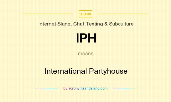 What does IPH mean? It stands for International Partyhouse