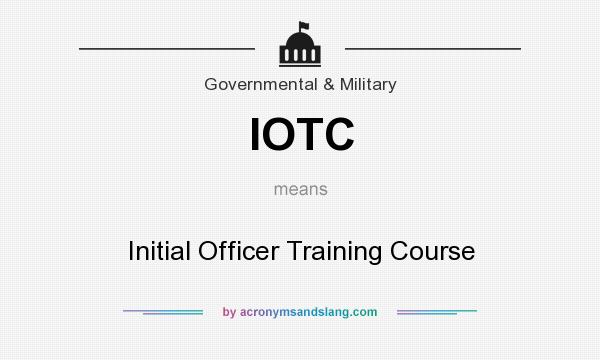 What does IOTC mean? It stands for Initial Officer Training Course