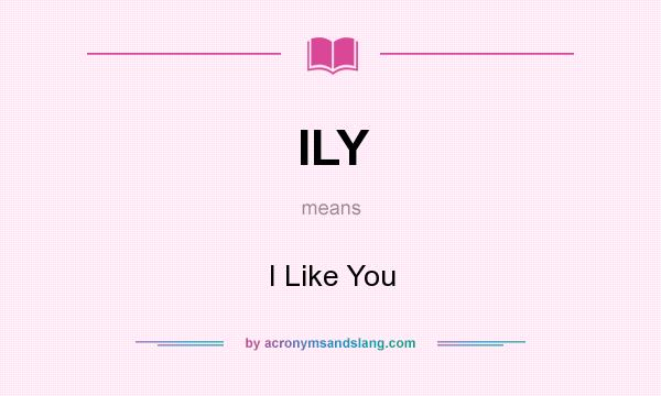 What does ILY mean? It stands for I Like You