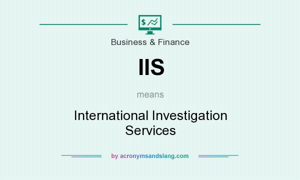 What does IIS mean? It stands for International Investigation Services