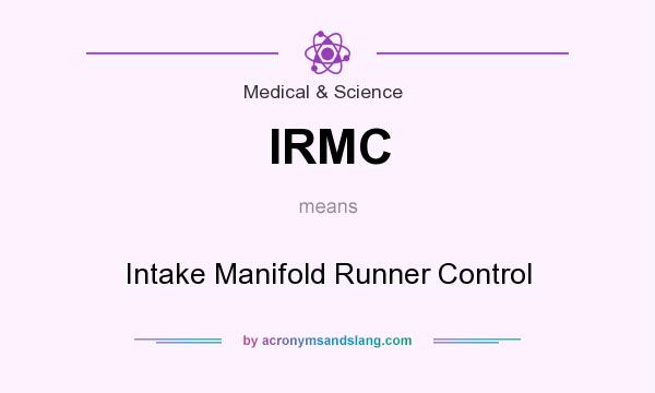 What does IRMC mean? It stands for Intake Manifold Runner Control