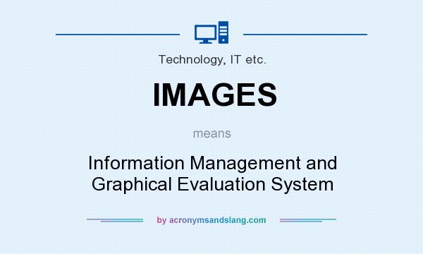 What does IMAGES mean? It stands for Information Management and Graphical Evaluation System
