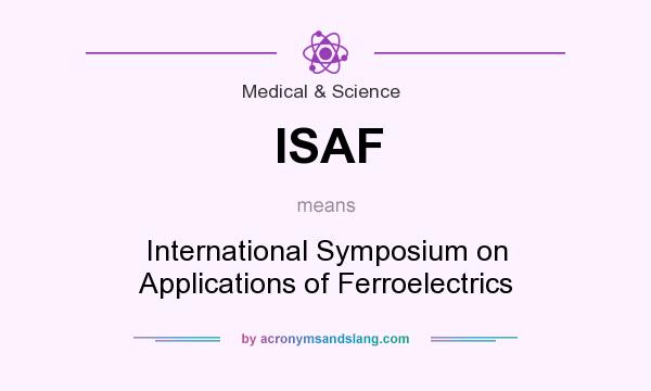What does ISAF mean? It stands for International Symposium on Applications of Ferroelectrics