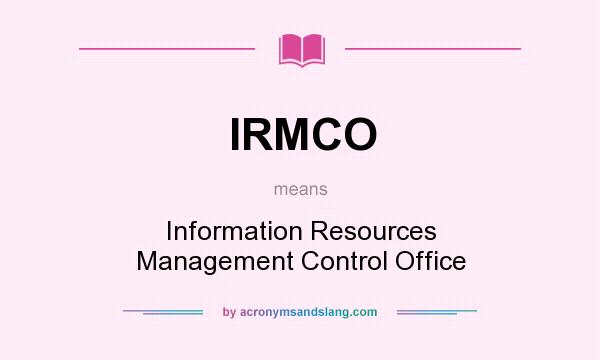 What does IRMCO mean? It stands for Information Resources Management Control Office