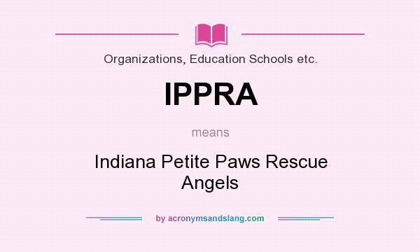 What does IPPRA mean? It stands for Indiana Petite Paws Rescue Angels