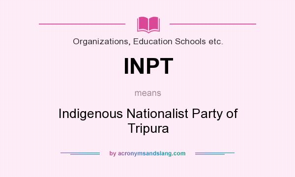 What does INPT mean? It stands for Indigenous Nationalist Party of Tripura
