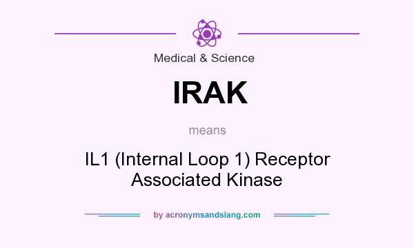 What does IRAK mean? It stands for IL1 (Internal Loop 1) Receptor Associated Kinase