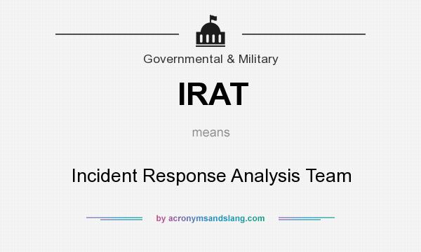 What does IRAT mean? It stands for Incident Response Analysis Team