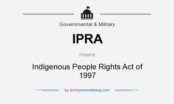 What does IPRA mean? It stands for Indigenous People Rights Act of 1997