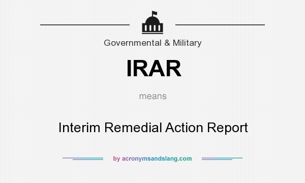 What does IRAR mean? It stands for Interim Remedial Action Report
