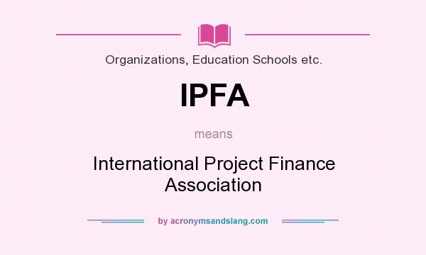 What does IPFA mean? It stands for International Project Finance Association