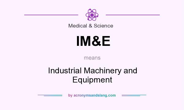 What does IM&E mean? It stands for Industrial Machinery and Equipment
