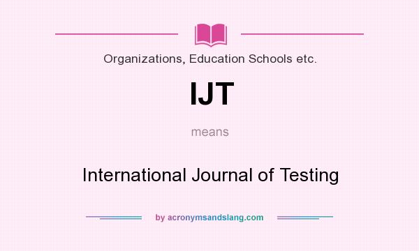 What does IJT mean? It stands for International Journal of Testing