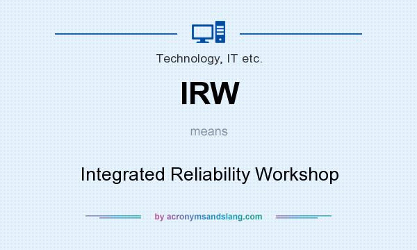 What does IRW mean? It stands for Integrated Reliability Workshop