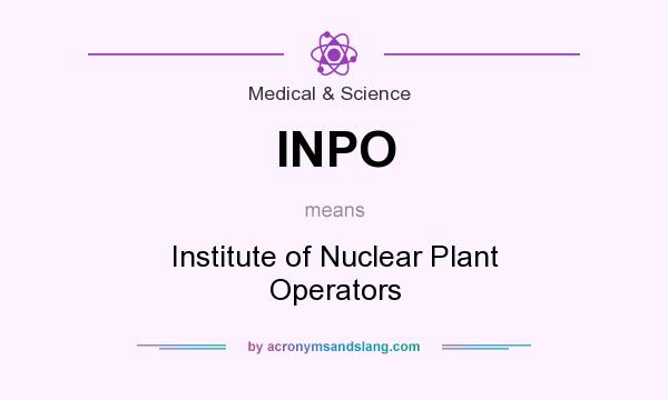 What does INPO mean? It stands for Institute of Nuclear Plant Operators