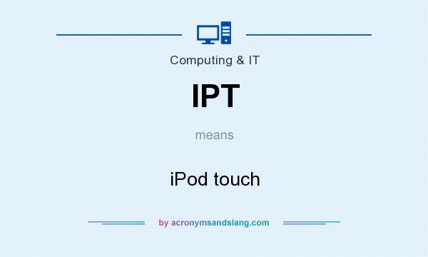What does IPT mean? It stands for iPod touch