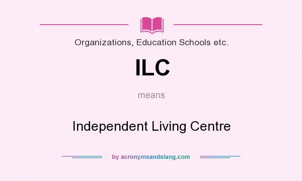 What does ILC mean? It stands for Independent Living Centre