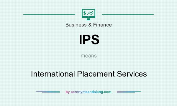 What does IPS mean? It stands for International Placement Services