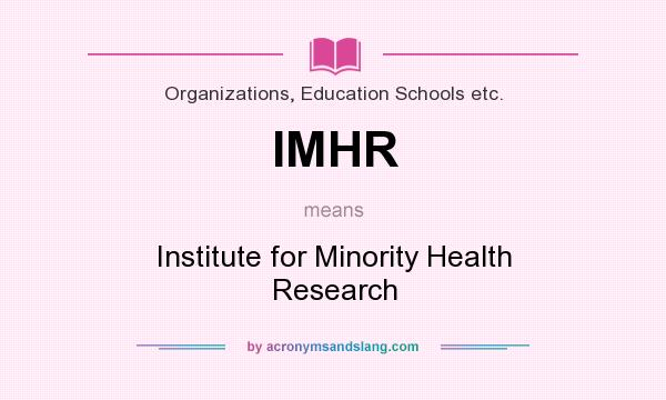 What does IMHR mean? It stands for Institute for Minority Health Research