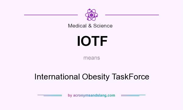 What does IOTF mean? It stands for International Obesity TaskForce
