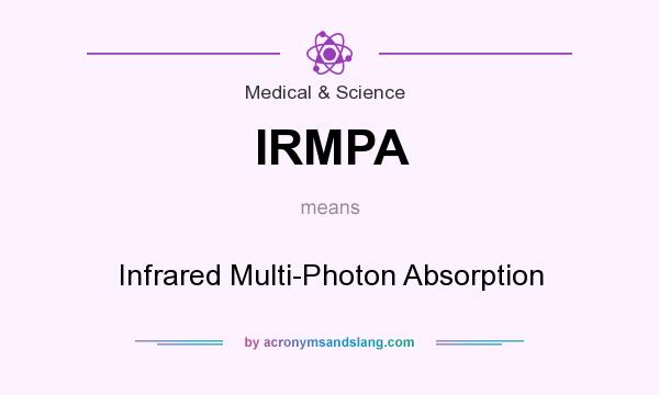 What does IRMPA mean? It stands for Infrared Multi-Photon Absorption