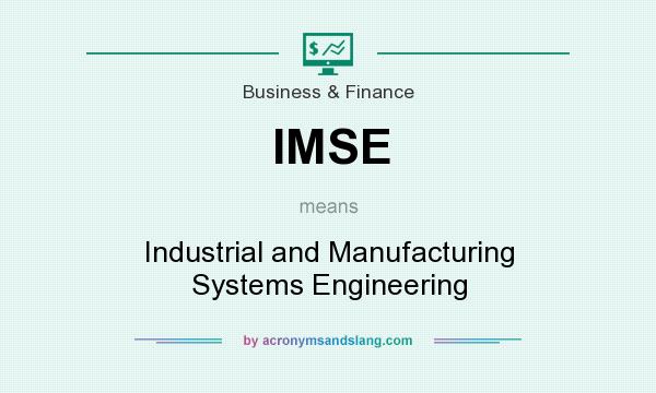 What does IMSE mean? It stands for Industrial and Manufacturing Systems Engineering
