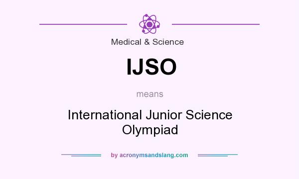 What does IJSO mean? It stands for International Junior Science Olympiad