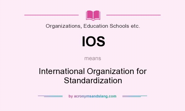 What does IOS mean? It stands for International Organization for Standardization