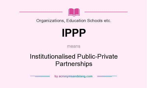 What does IPPP mean? It stands for Institutionalised Public-Private Partnerships