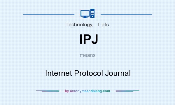 What does IPJ mean? It stands for Internet Protocol Journal