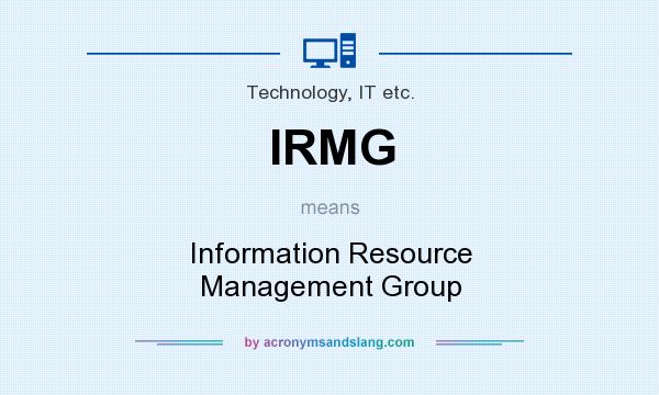 What does IRMG mean? It stands for Information Resource Management Group