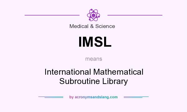 What does IMSL mean? It stands for International Mathematical Subroutine Library