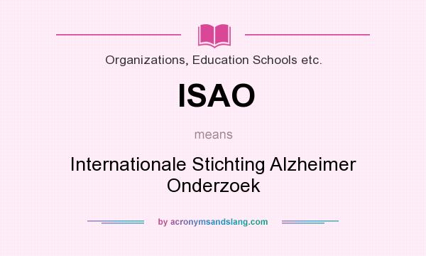 What does ISAO mean? It stands for Internationale Stichting Alzheimer Onderzoek