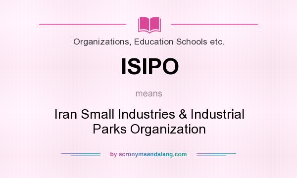 What does ISIPO mean? It stands for Iran Small Industries & Industrial Parks Organization