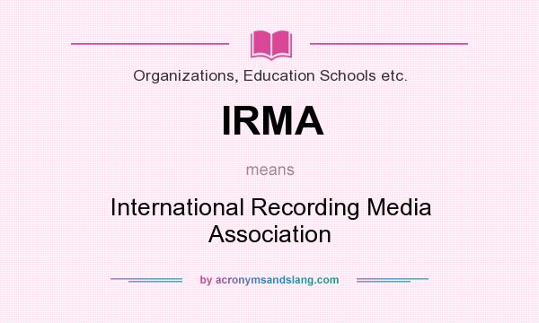 What does IRMA mean? It stands for International Recording Media Association