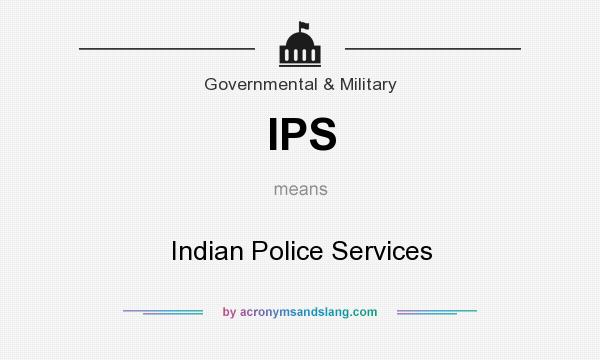 What does IPS mean? It stands for Indian Police Services