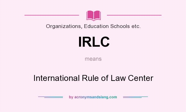 What does IRLC mean? It stands for International Rule of Law Center