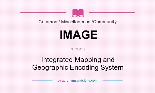 What does IMAGE mean? It stands for Integrated Mapping and Geographic Encoding System