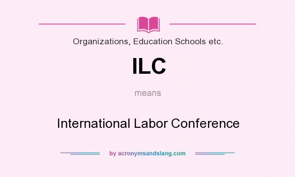 What does ILC mean? It stands for International Labor Conference