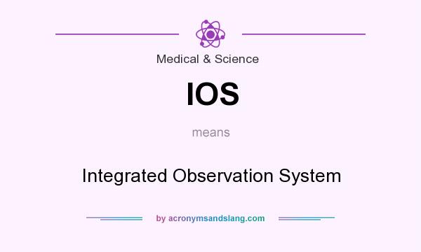 What does IOS mean? It stands for Integrated Observation System