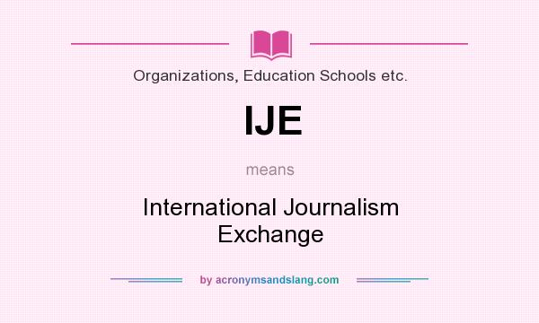 What does IJE mean? It stands for International Journalism Exchange