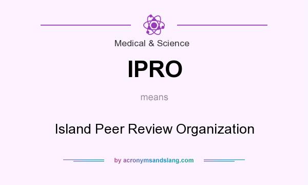 What does IPRO mean? It stands for Island Peer Review Organization
