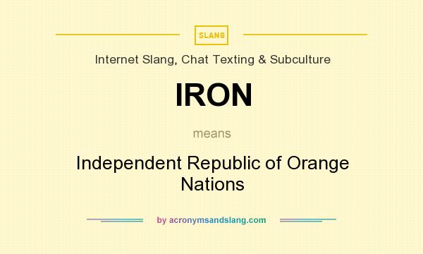 What does IRON mean? It stands for Independent Republic of Orange Nations
