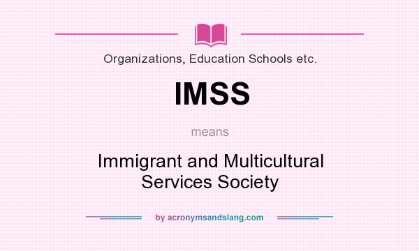 What does IMSS mean? It stands for Immigrant and Multicultural Services Society