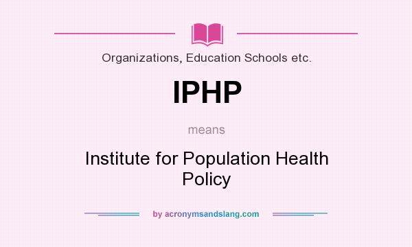 What does IPHP mean? It stands for Institute for Population Health Policy